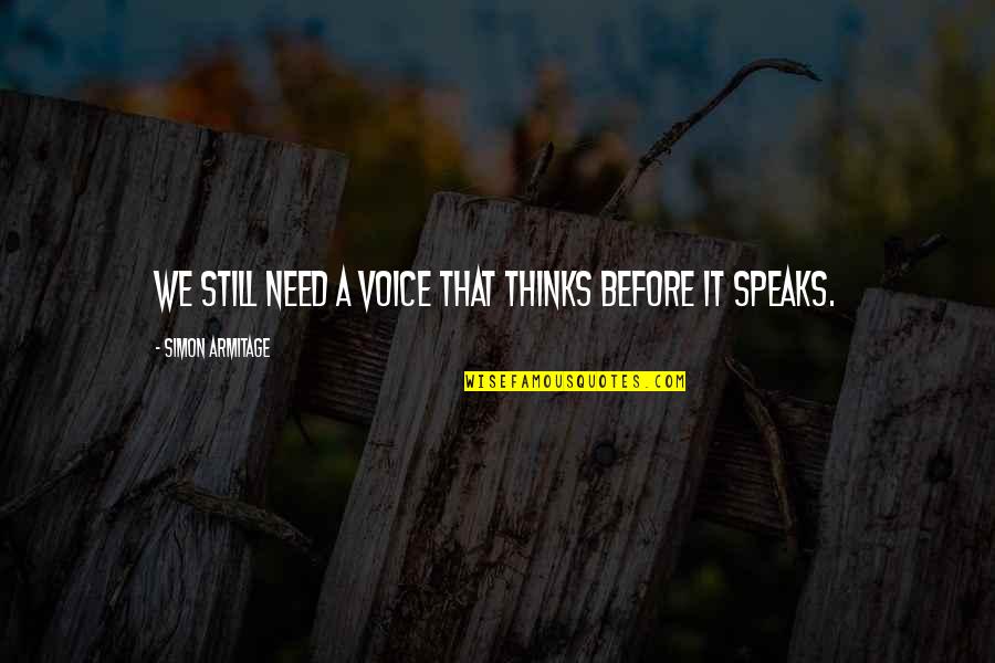 Azufre Propiedades Quotes By Simon Armitage: We still need a voice that thinks before Azufre Propiedades Quotes By Simon Armitage: We still need a voice that thinks before