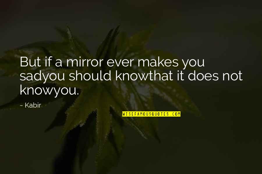 Azuka Star Quotes By Kabir: But if a mirror ever makes you sadyou
