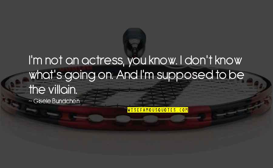 Azula Flirting Quote Quotes By Gisele Bundchen: I'm not an actress, you know. I don't