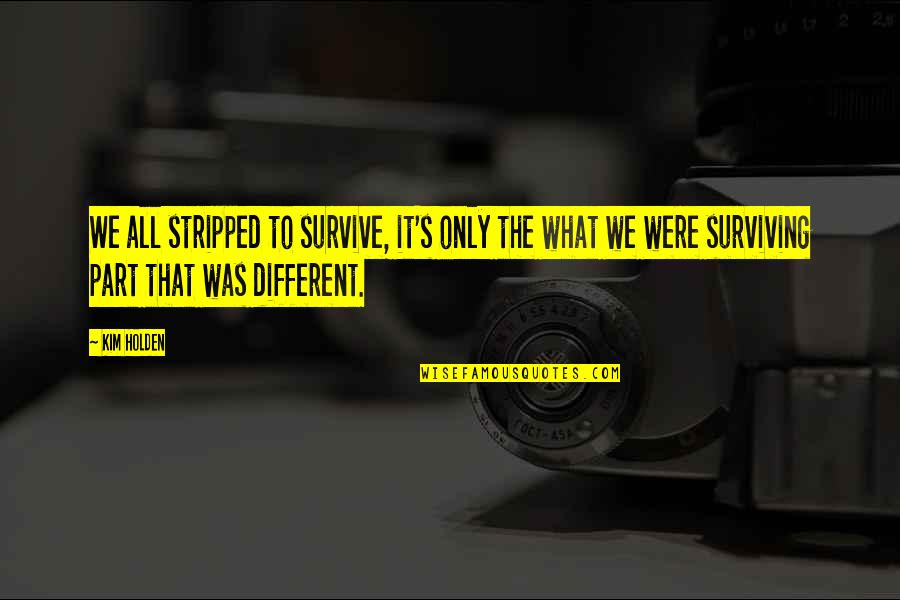 Azulado Clean Quotes By Kim Holden: We all stripped to survive, it's only the