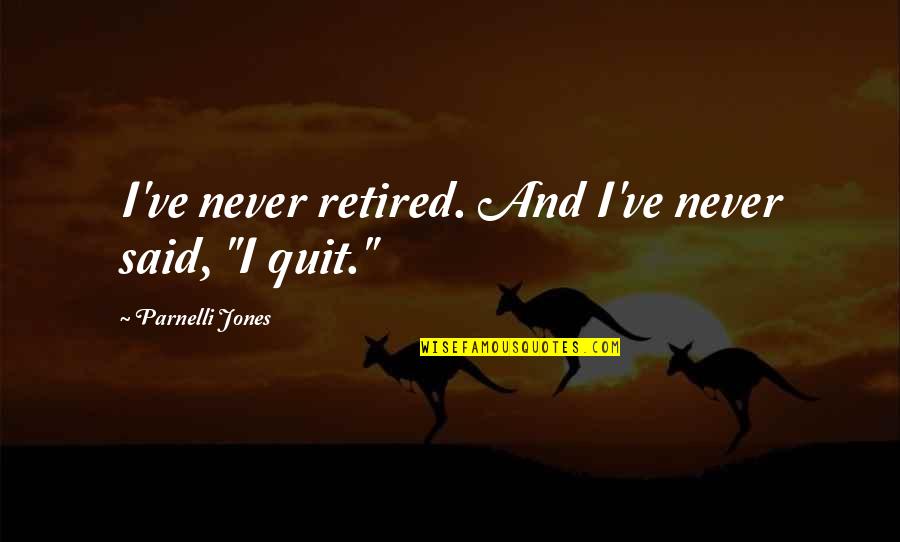 Azuma Kazuma Quotes By Parnelli Jones: I've never retired. And I've never said, "I