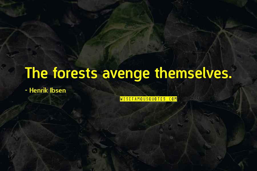 Azura Skye Quotes By Henrik Ibsen: The forests avenge themselves. Azura Skye Quotes By Henrik Ibsen: The forests avenge themselves.