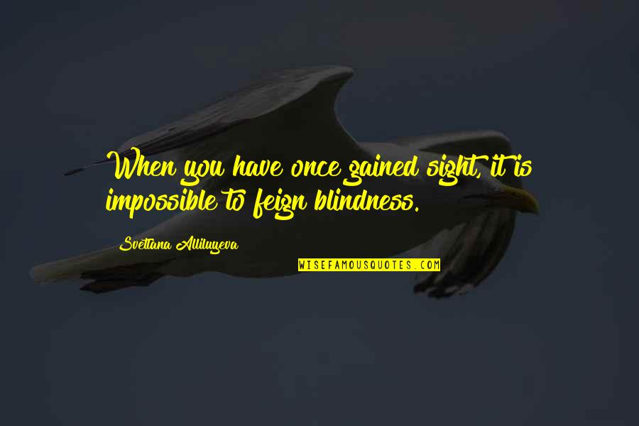 Azurdia Mma Quotes By Svetlana Alliluyeva: When you have once gained sight, it is