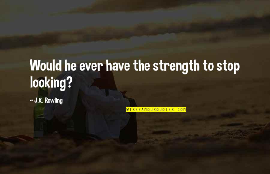 Azurdia Revelation Quotes By J.K. Rowling: Would he ever have the strength to stop Azurdia Revelation Quotes By J.K. Rowling: Would he ever have the strength to stop