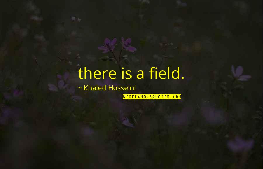 Azurdia Revelation Quotes By Khaled Hosseini: there is a field. Azurdia Revelation Quotes By Khaled Hosseini: there is a field.