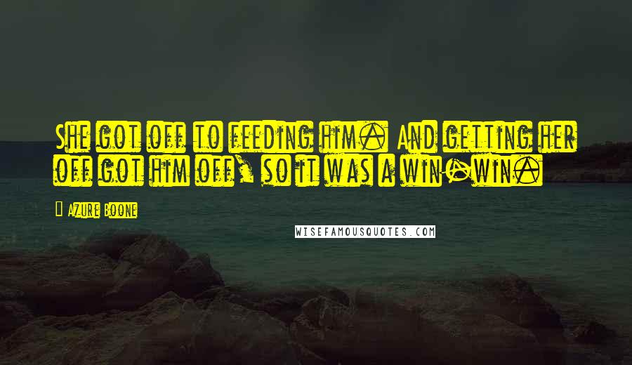 Azure Boone quotes: She got off to feeding him. And getting her off got him off, so it was a win-win.