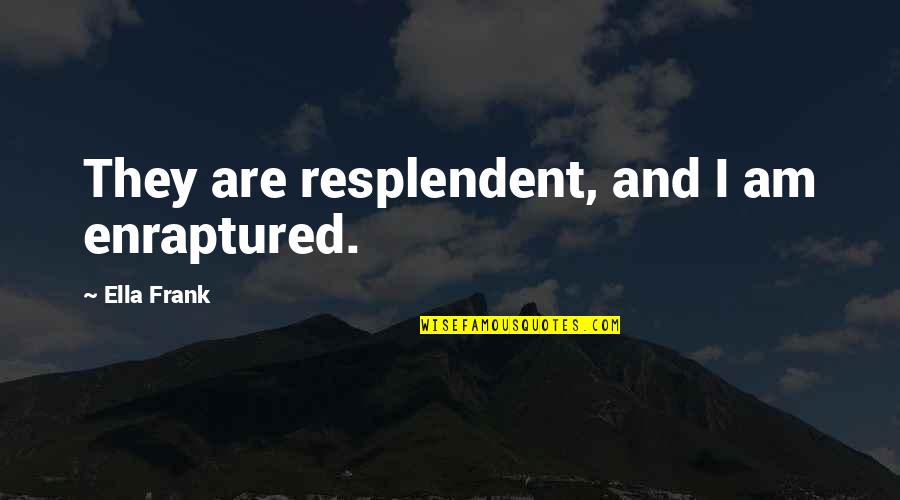 Azurette Drill Quotes By Ella Frank: They are resplendent, and I am enraptured. Azurette Drill Quotes By Ella Frank: They are resplendent, and I am enraptured.