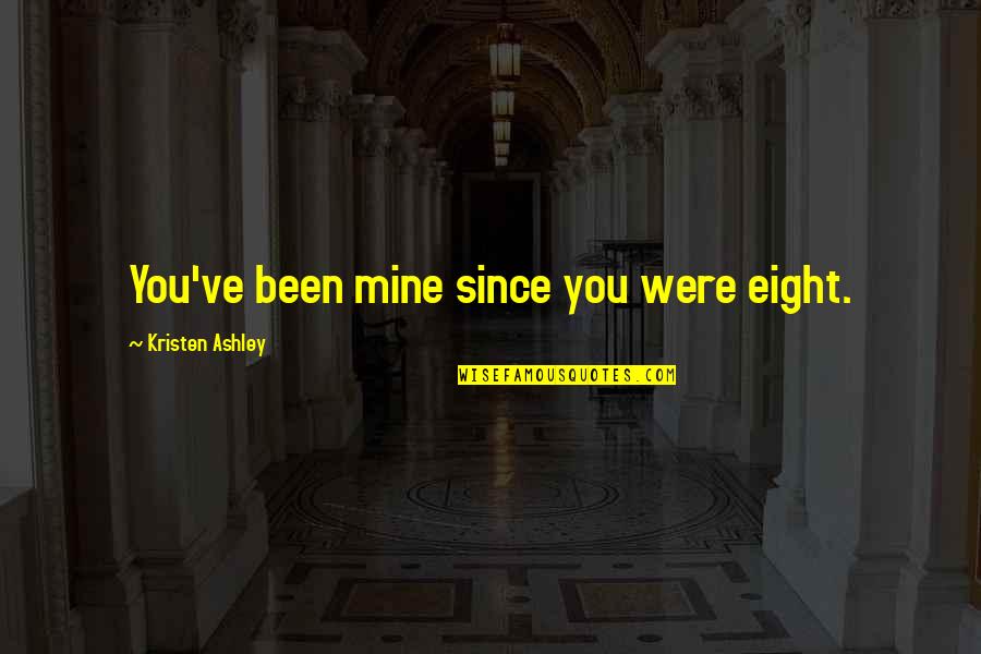 Azurette Drill Quotes By Kristen Ashley: You've been mine since you were eight. Azurette Drill Quotes By Kristen Ashley: You've been mine since you were eight.