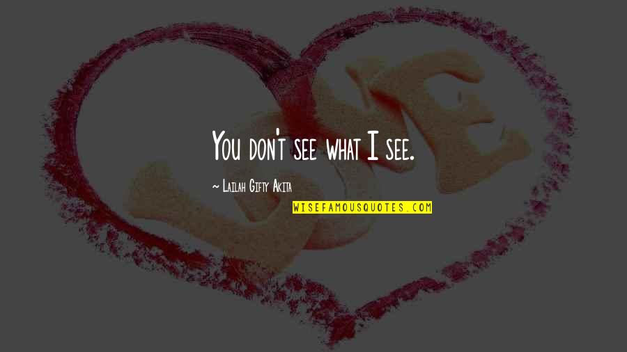 Azurette Drill Quotes By Lailah Gifty Akita: You don't see what I see. Azurette Drill Quotes By Lailah Gifty Akita: You don't see what I see.