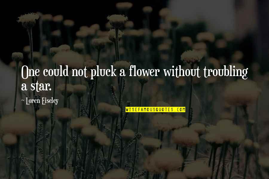 Azurette Drill Quotes By Loren Eiseley: One could not pluck a flower without troubling Azurette Drill Quotes By Loren Eiseley: One could not pluck a flower without troubling