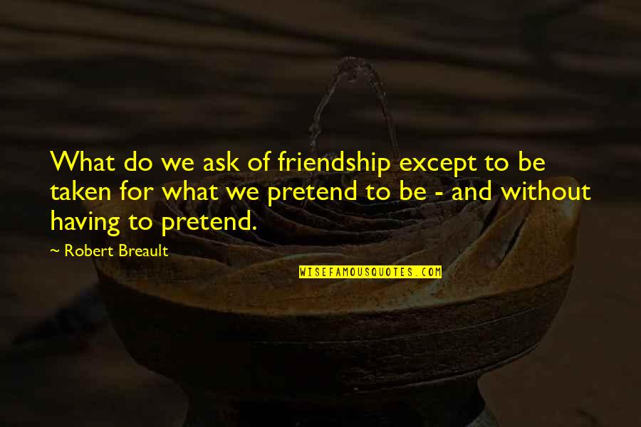 Azurette Drill Quotes By Robert Breault: What do we ask of friendship except to Azurette Drill Quotes By Robert Breault: What do we ask of friendship except to