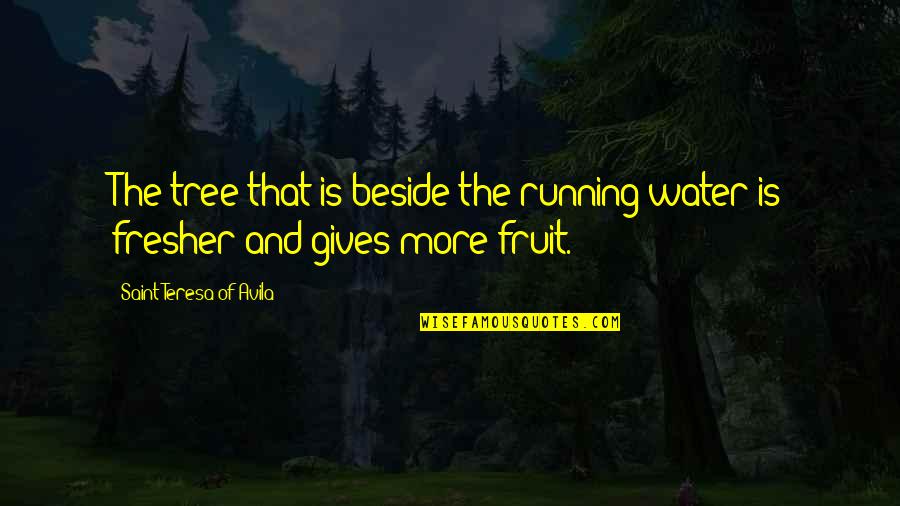 Azurnite Quotes By Saint Teresa Of Avila: The tree that is beside the running water Azurnite Quotes By Saint Teresa Of Avila: The tree that is beside the running water