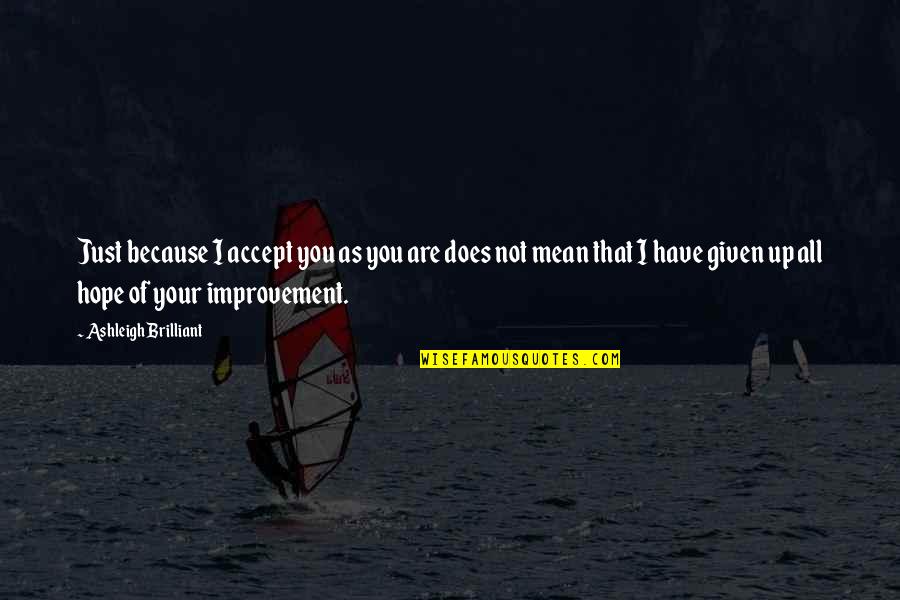 Azwir Fitrianto Quotes By Ashleigh Brilliant: Just because I accept you as you are Azwir Fitrianto Quotes By Ashleigh Brilliant: Just because I accept you as you are