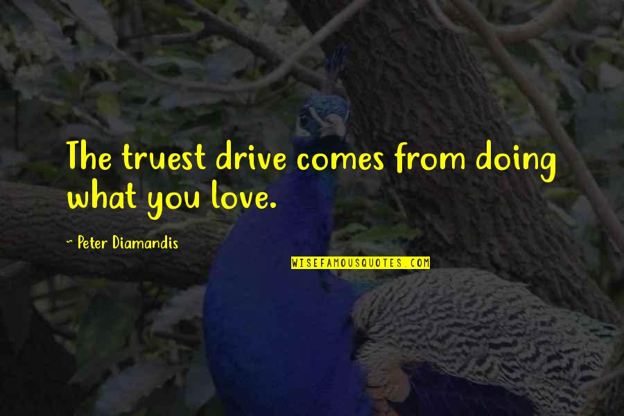 Azwir Fitrianto Quotes By Peter Diamandis: The truest drive comes from doing what you Azwir Fitrianto Quotes By Peter Diamandis: The truest drive comes from doing what you