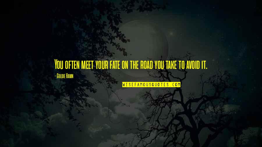 Azza Quotes By Goldie Hawn: You often meet your fate on the road
