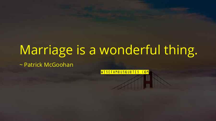 Azza Wa Jalla Quotes By Patrick McGoohan: Marriage is a wonderful thing. Azza Wa Jalla Quotes By Patrick McGoohan: Marriage is a wonderful thing.