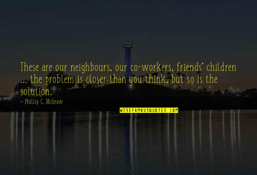 Azzahra Hills Quotes By Phillip C. McGraw: These are our neighbours, our co-workers, friends' children