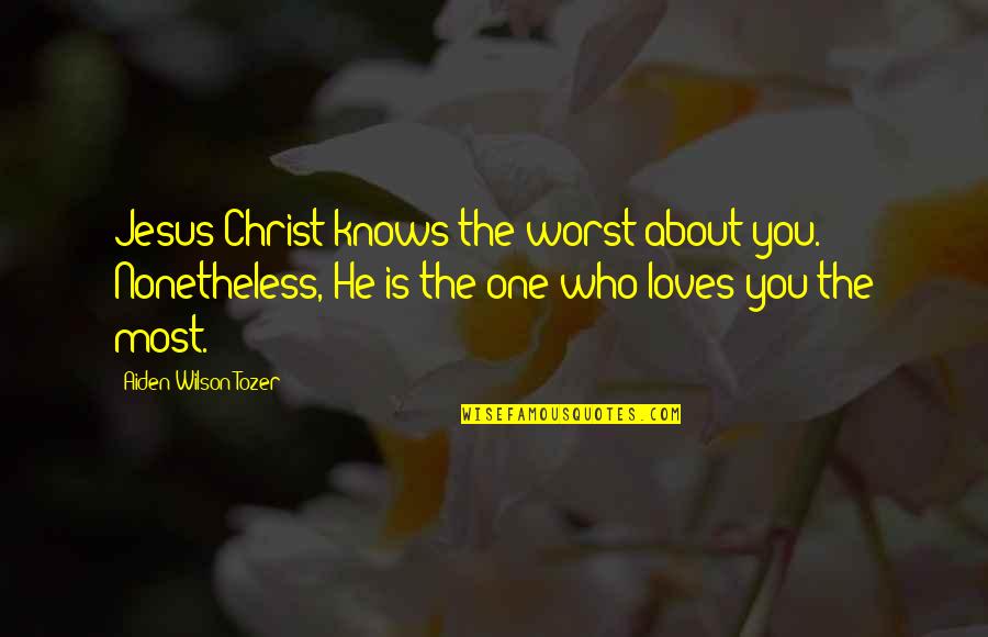 Azzardo Font Quotes By Aiden Wilson Tozer: Jesus Christ knows the worst about you. Nonetheless,