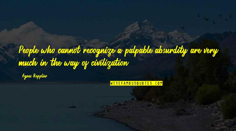 Azzardo Ziko Quotes By Agnes Repplier: People who cannot recognize a palpable absurdity are Azzardo Ziko Quotes By Agnes Repplier: People who cannot recognize a palpable absurdity are