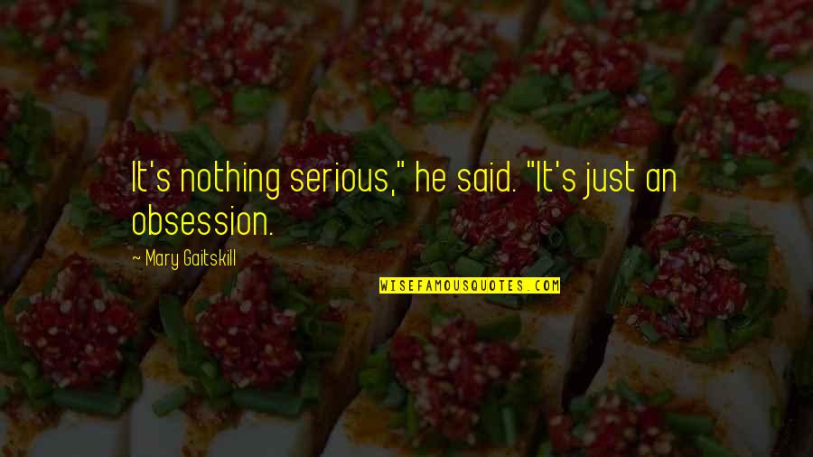 Azzardo Ziko Quotes By Mary Gaitskill: It's nothing serious," he said. "It's just an Azzardo Ziko Quotes By Mary Gaitskill: It's nothing serious," he said. "It's just an
