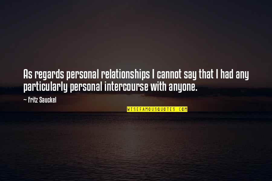 Azzarellos Quotes By Fritz Sauckel: As regards personal relationships I cannot say that