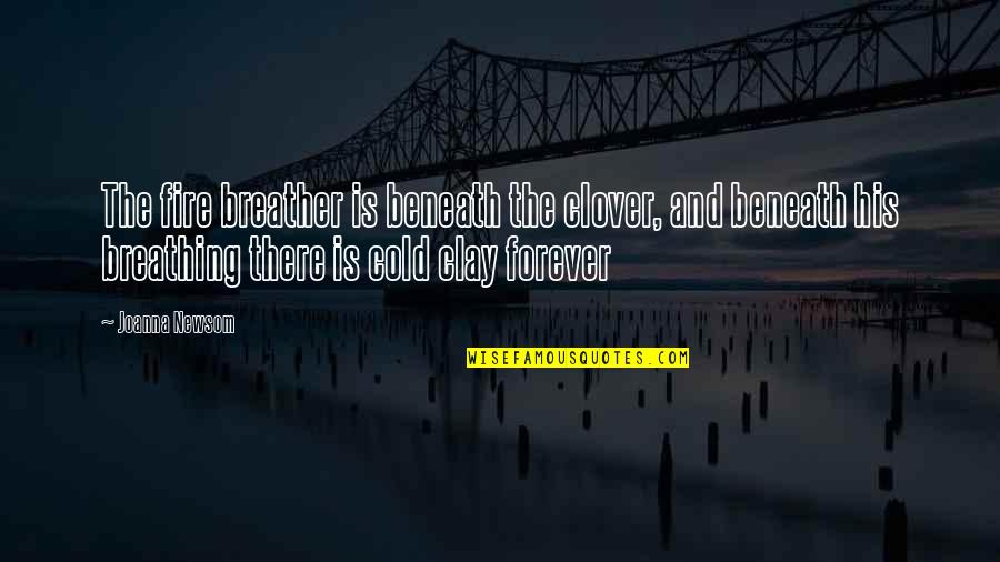 Azzarellos Quotes By Joanna Newsom: The fire breather is beneath the clover, and Azzarellos Quotes By Joanna Newsom: The fire breather is beneath the clover, and