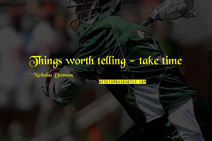 Azzarellos Quotes By Nicholas Denmon: Things worth telling - take time Azzarellos Quotes By Nicholas Denmon: Things worth telling - take time