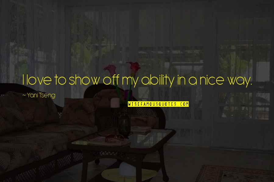 Azzaretti Demolition Quotes By Yani Tseng: I love to show off my ability in Azzaretti Demolition Quotes By Yani Tseng: I love to show off my ability in