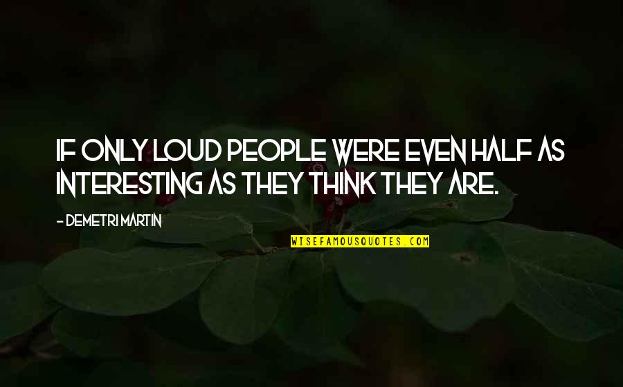 Azzariah Quotes By Demetri Martin: If only loud people were even half as