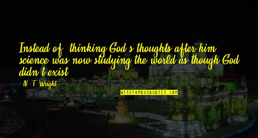 Azzawi Paintings Quotes By N. T. Wright: Instead of "thinking God's thoughts after him," science Azzawi Paintings Quotes By N. T. Wright: Instead of "thinking God's thoughts after him," science
