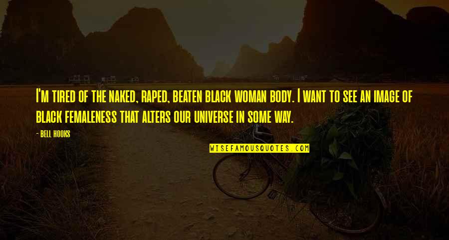 Azzeddine Bencherab Quotes By Bell Hooks: I'm tired of the naked, raped, beaten black