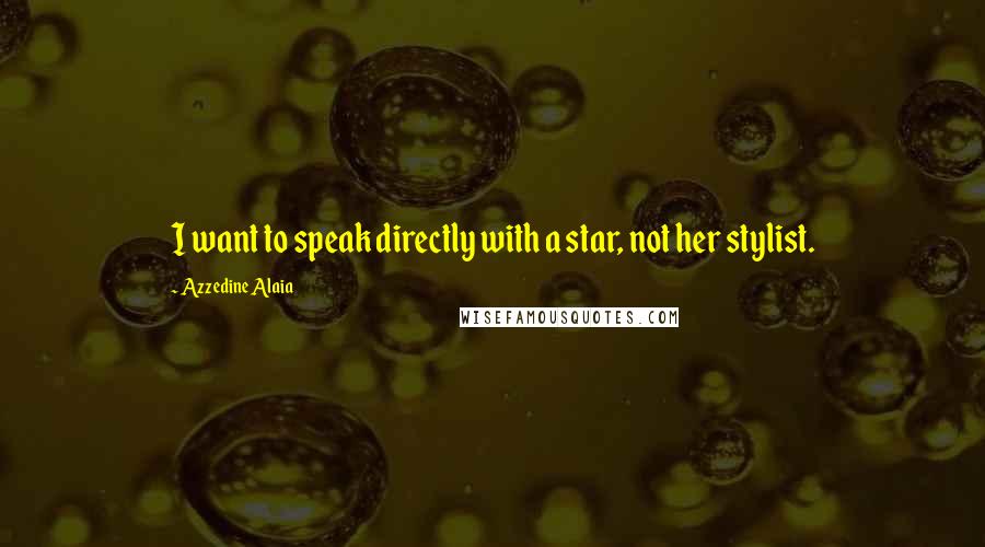 Azzedine Alaia quotes: I want to speak directly with a star, not her stylist.