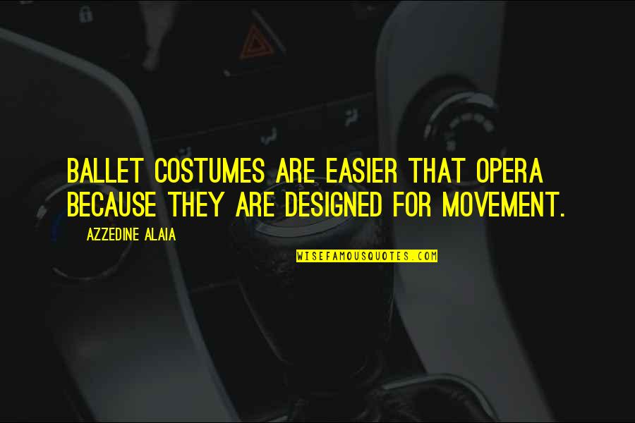 Azzedine Alaia Quotes By Azzedine Alaia: Ballet costumes are easier that opera because they