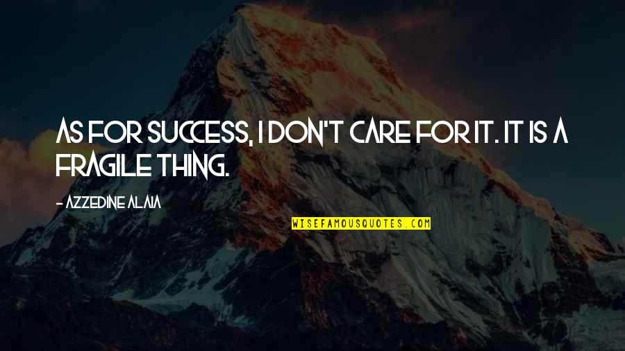 Azzedine Alaia Quotes By Azzedine Alaia: As for success, I don't care for it.