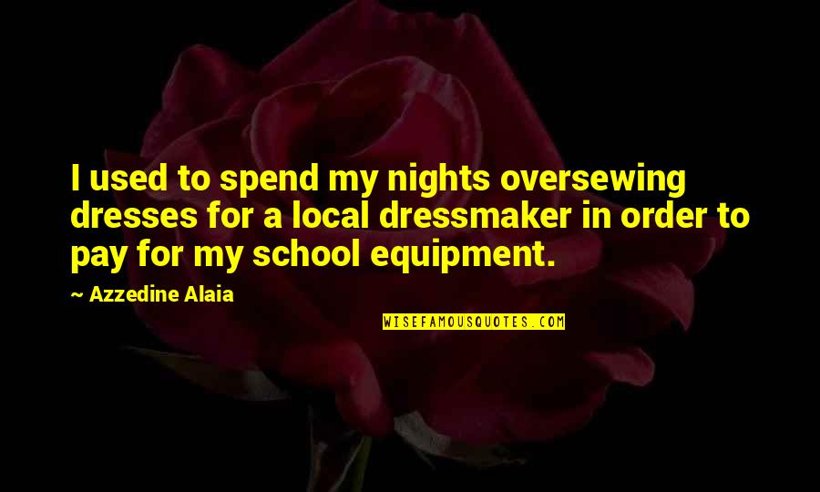 Azzedine Alaia Quotes By Azzedine Alaia: I used to spend my nights oversewing dresses