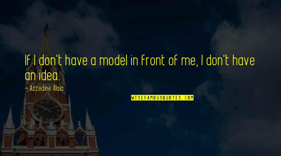 Azzedine Alaia Quotes By Azzedine Alaia: If I don't have a model in front