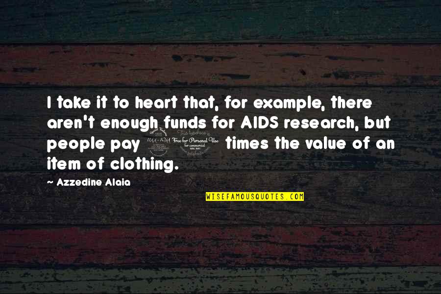 Azzedine Alaia Quotes By Azzedine Alaia: I take it to heart that, for example,