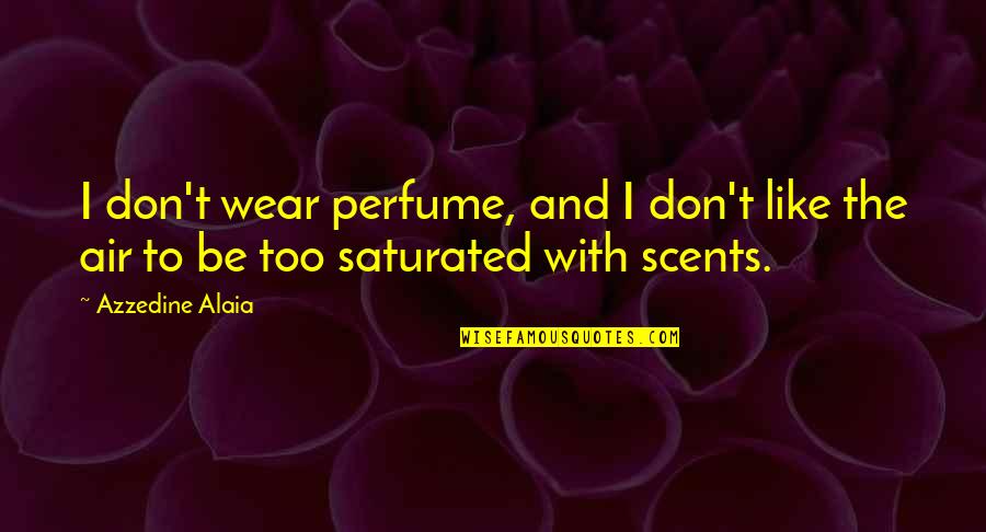 Azzedine Alaia Quotes By Azzedine Alaia: I don't wear perfume, and I don't like