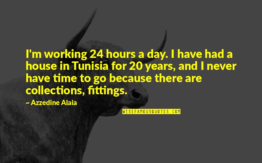 Azzedine Alaia Quotes By Azzedine Alaia: I'm working 24 hours a day. I have