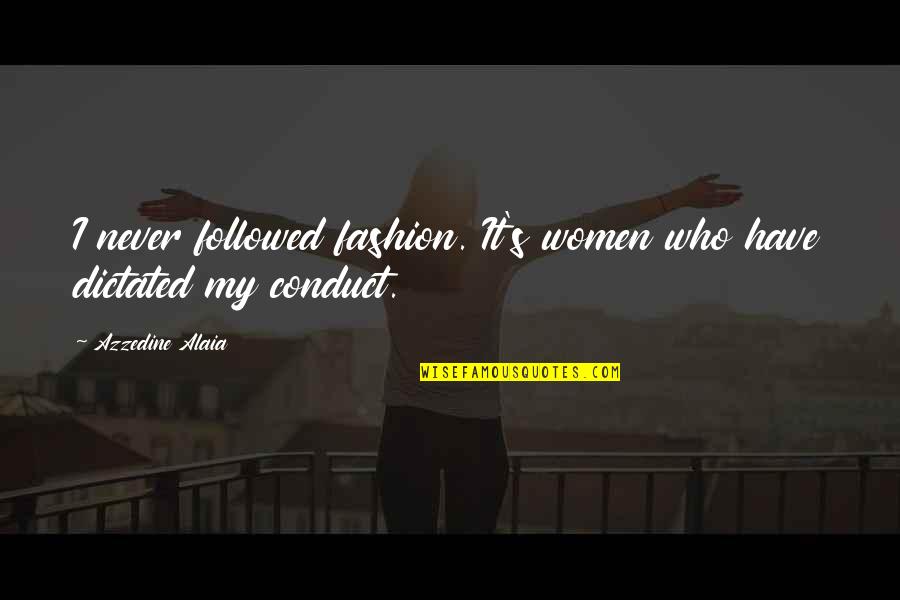 Azzedine Alaia Quotes By Azzedine Alaia: I never followed fashion. It's women who have