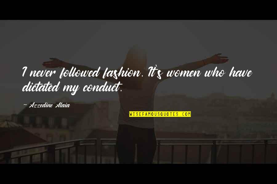 Azzedine Alaia Quotes By Azzedine Alaia: I never followed fashion. It's women who have Azzedine Alaia Quotes By Azzedine Alaia: I never followed fashion. It's women who have