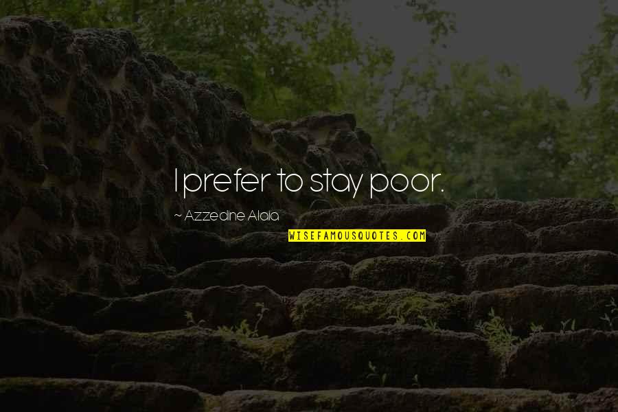 Azzedine Alaia Quotes By Azzedine Alaia: I prefer to stay poor.