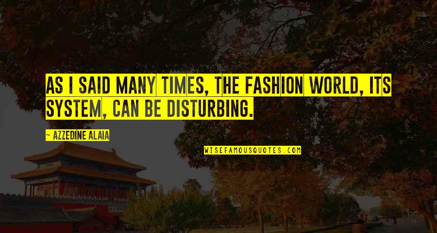 Azzedine Alaia Quotes By Azzedine Alaia: As I said many times, the fashion world,