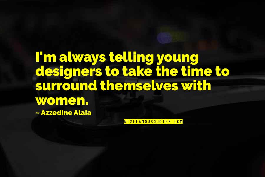Azzedine Quotes By Azzedine Alaia: I'm always telling young designers to take the