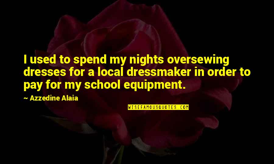 Azzedine Quotes By Azzedine Alaia: I used to spend my nights oversewing dresses