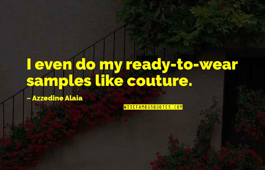 Azzedine Quotes By Azzedine Alaia: I even do my ready-to-wear samples like couture.