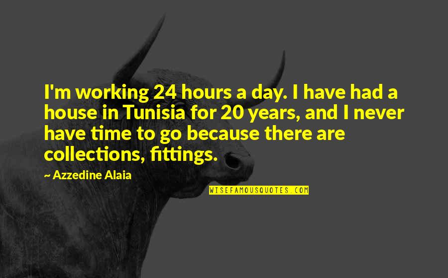 Azzedine Quotes By Azzedine Alaia: I'm working 24 hours a day. I have