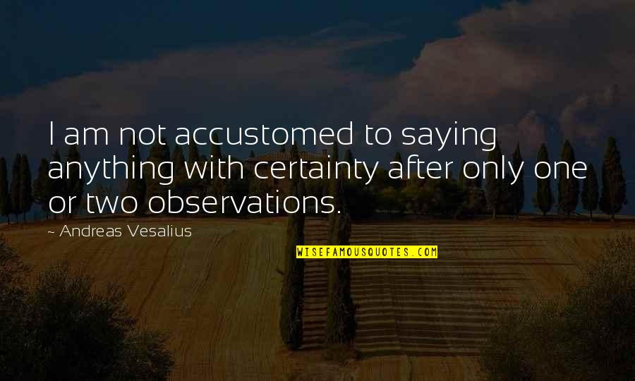 Azzi And Osta Quotes By Andreas Vesalius: I am not accustomed to saying anything with Azzi And Osta Quotes By Andreas Vesalius: I am not accustomed to saying anything with