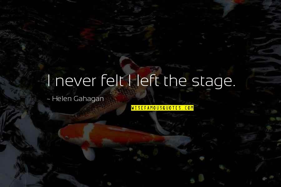 Azzi And Osta Quotes By Helen Gahagan: I never felt I left the stage. Azzi And Osta Quotes By Helen Gahagan: I never felt I left the stage.