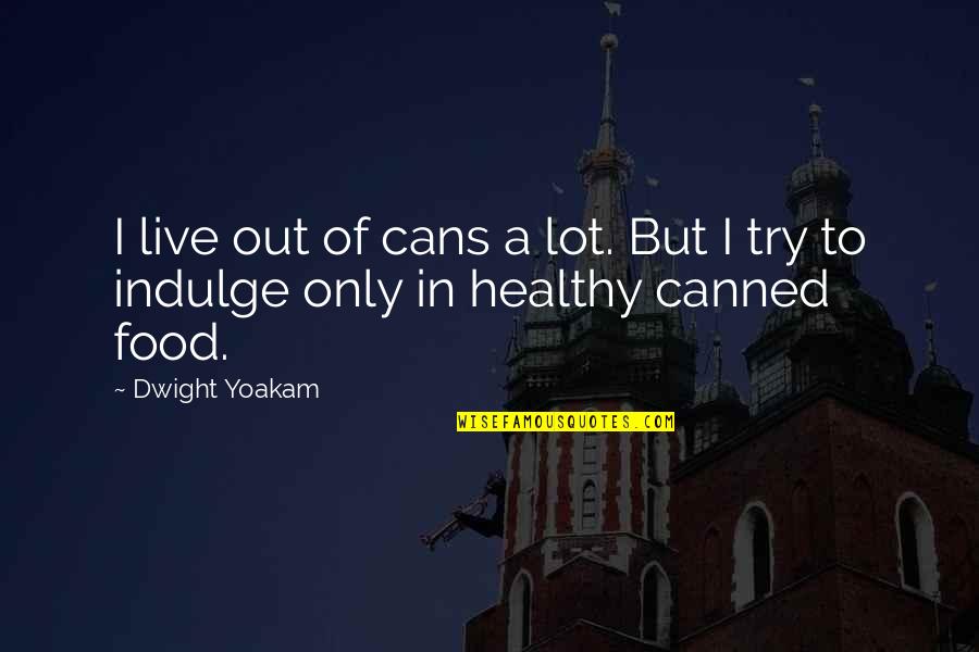 Azzolina Street Quotes By Dwight Yoakam: I live out of cans a lot. But